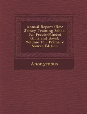 Couverture_Annual Report (New Jersey Training School for Feeble-Minded Girls and Boys), Volume 15 - Primary Source Edition