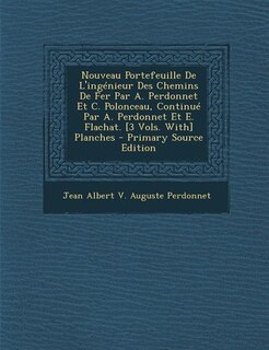 Nouveau Portefeuille De L'ingénieur Des Chemins De Fer Par A. Perdonnet Et C. Polonceau, Continué Par A. Perdonnet Et E. Flachat. [3 Vols. With] Planches