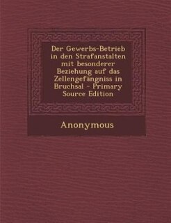Couverture_Der Gewerbs-Betrieb in den Strafanstalten mit besonderer Beziehung auf das Zellengefängniss in Bruchsal - Primary Source Edition