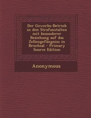 Couverture_Der Gewerbs-Betrieb in den Strafanstalten mit besonderer Beziehung auf das Zellengefängniss in Bruchsal - Primary Source Edition