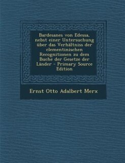 Front cover_Bardesanes von Edessa, nebst einer Untersuchung über das Verhältniss der clementinischen Recognitionen zu dem Buche der Gesetze der Länder - Primary Source Edition