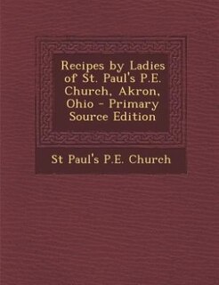 Front cover_Recipes by Ladies of St. Paul's P.E. Church, Akron, Ohio - Primary Source Edition
