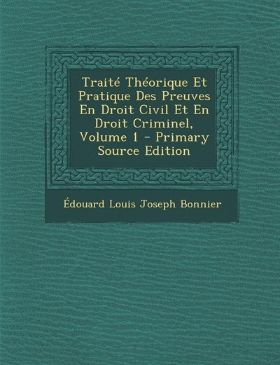 Front cover_Traité Théorique Et Pratique Des Preuves En Droit Civil Et En Droit Criminel, Volume 1 - Primary Source Edition