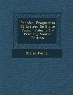 Couverture_Pensées, Fragments Et Lettres De Blaise Pascal, Volume 1 - Primary Source Edition