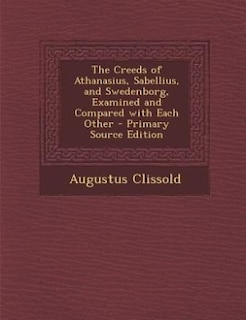 Couverture_The Creeds of Athanasius, Sabellius, and Swedenborg, Examined and Compared with Each Other - Primary Source Edition