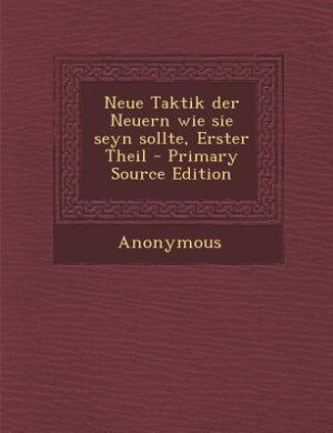 Couverture_Neue Taktik der Neuern wie sie seyn sollte, Erster Theil - Primary Source Edition