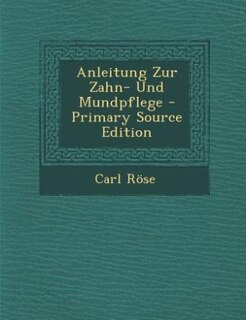Anleitung Zur Zahn- Und Mundpflege - Primary Source Edition