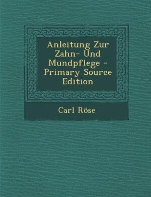 Anleitung Zur Zahn- Und Mundpflege - Primary Source Edition
