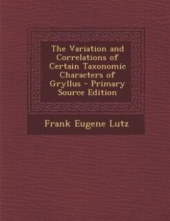Couverture_The Variation and Correlations of Certain Taxonomic Characters of Gryllus - Primary Source Edition