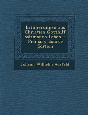 Front cover_Erinnerungen aus Christian Gotthilf Salzmanns Leben. - Primary Source Edition