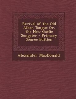Couverture_Revival of the Old Alban Tongue Or, the New Gaelic Songster - Primary Source Edition