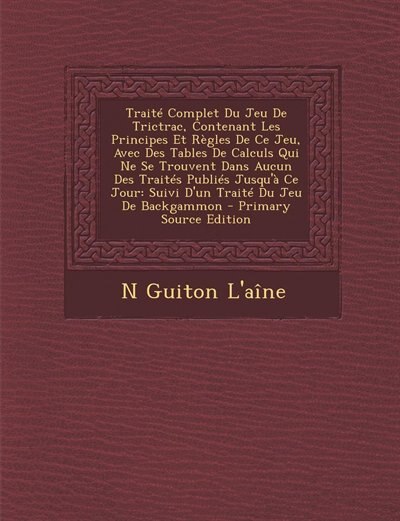 Couverture_Traité Complet Du Jeu De Trictrac, Contenant Les Principes Et Règles De Ce Jeu, Avec Des Tables De Calculs Qui Ne Se Trouvent Dans Aucun Des Traités Publiés Jusqu'à Ce Jour