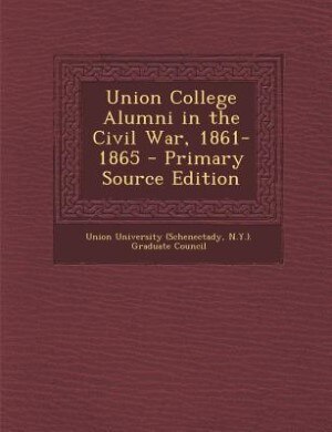 Front cover_Union College Alumni in the Civil War, 1861-1865 - Primary Source Edition