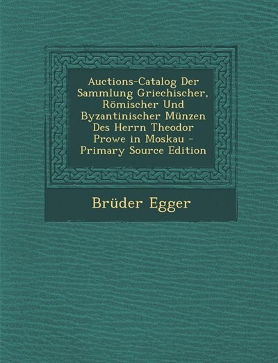Front cover_Auctions-Catalog Der Sammlung Griechischer, Römischer Und Byzantinischer Münzen Des Herrn Theodor Prowe in Moskau - Primary Source Edition