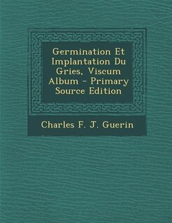 Germination Et Implantation Du Gries, Viscum Album - Primary Source Edition