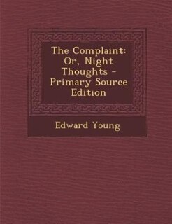 The Complaint: Or, Night Thoughts - Primary Source Edition