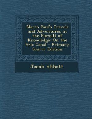 Marco Paul's Travels and Adventures in the Pursuit of Knowledge: On the Erie Canal - Primary Source Edition