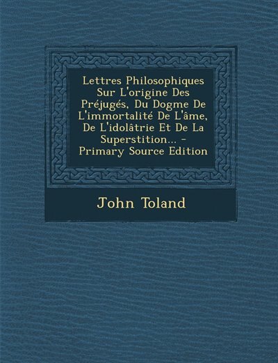 Couverture_Lettres Philosophiques Sur L'origine Des Préjugés, Du Dogme De L'immortalité De L'âme, De L'idolâtrie Et De La Superstition... - Primary Source Edition