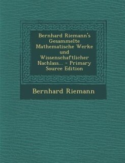 Bernhard Riemann's Gesammelte Mathematische Werke und Wissenschaftlicher Nachlass... - Primary Source Edition