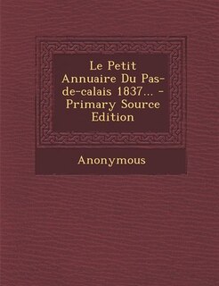Front cover_Le Petit Annuaire Du Pas-de-calais 1837... - Primary Source Edition