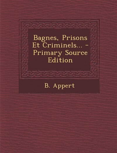 Couverture_Bagnes, Prisons Et Criminels... - Primary Source Edition