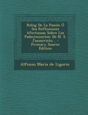 Front cover_Relog De La Pasión Ó Sea Reflexiones Afectuosas Sobre Los Padecimientos