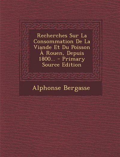 Front cover_Recherches Sur La Consommation De La Viande Et Du Poisson À Rouen, Depuis 1800... - Primary Source Edition