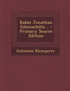 Front cover_Rabbi Jonathan Eibensch&uuml;tz... - Primary Source Edition
