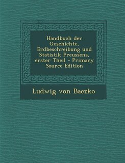 Couverture_Handbuch der Geschichte, Erdbeschreibung und Statistik Preussens, erster Theil - Primary Source Edition