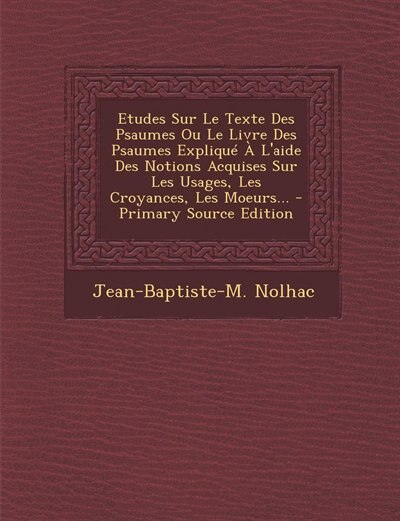 Couverture_Etudes Sur Le Texte Des Psaumes Ou Le Livre Des Psaumes Expliqué À L'aide Des Notions Acquises Sur Les Usages, Les Croyances, Les Moeurs...
