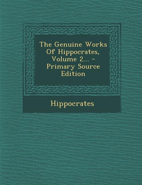 The Genuine Works Of Hippocrates, Volume 2... - Primary Source Edition