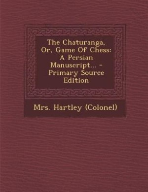 The Chaturanga, Or, Game Of Chess: A Persian Manuscript...