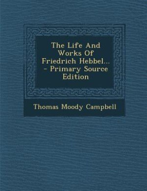 Couverture_The Life And Works Of Friedrich Hebbel... - Primary Source Edition