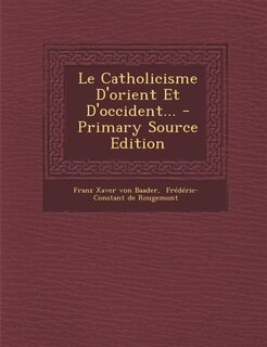 Front cover_Le Catholicisme D'orient Et D'occident... - Primary Source Edition