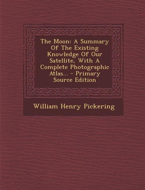 The Moon: A Summary Of The Existing Knowledge Of Our Satellite, With A Complete Photographic Atlas... - Prima