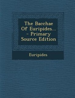 Front cover_The Bacchae Of Euripides... - Primary Source Edition