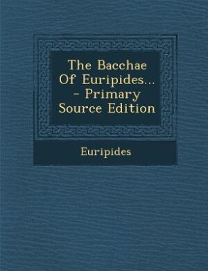 Front cover_The Bacchae Of Euripides... - Primary Source Edition