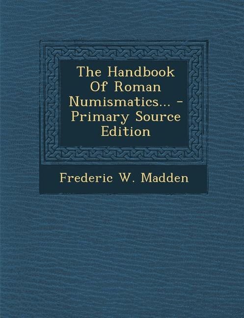Couverture_The Handbook Of Roman Numismatics... - Primary Source Edition
