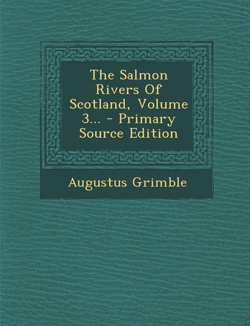 Front cover_The Salmon Rivers Of Scotland, Volume 3... - Primary Source Edition