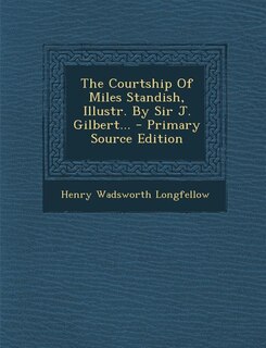 Couverture_The Courtship Of Miles Standish, Illustr. By Sir J. Gilbert... - Primary Source Edition