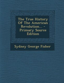 The True History Of The American Revolution... - Primary Source Edition