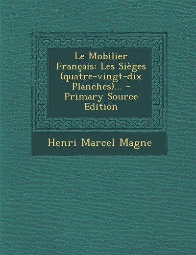 Le Mobilier Français: Les Sièges (quatre-vingt-dix Planches)...