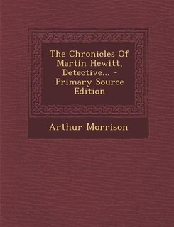 Couverture_The Chronicles Of Martin Hewitt, Detective... - Primary Source Edition