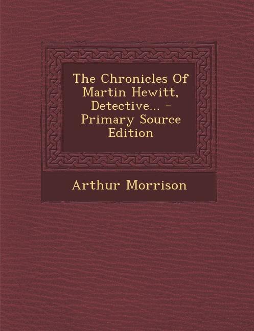 Couverture_The Chronicles Of Martin Hewitt, Detective... - Primary Source Edition