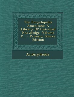 The Encyclopedia Americana: A Library Of Universal Knowledge, Volume 2... - Primary Source Edition