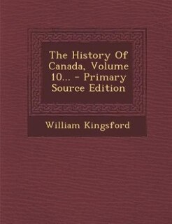 Front cover_The History Of Canada, Volume 10... - Primary Source Edition