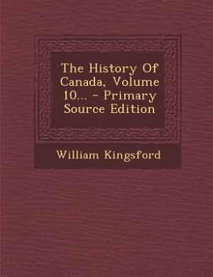 Front cover_The History Of Canada, Volume 10... - Primary Source Edition