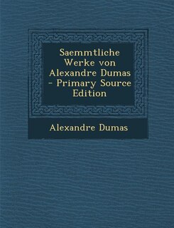 Saemmtliche Werke von Alexandre Dumas - Primary Source Edition