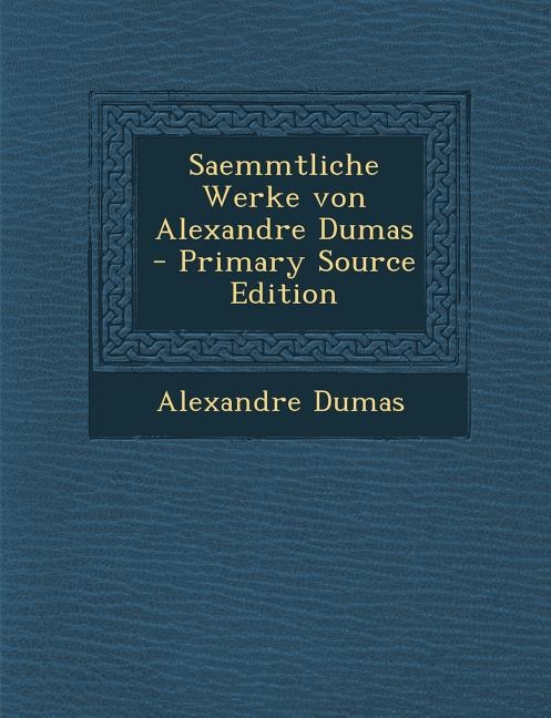 Saemmtliche Werke von Alexandre Dumas - Primary Source Edition