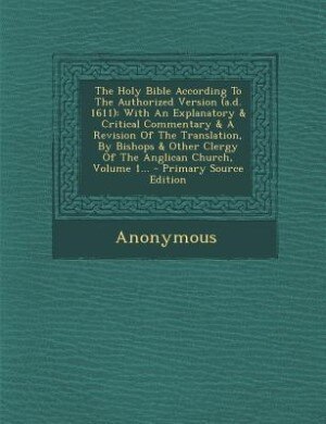 The Holy Bible According To The Authorized Version (a.d. 1611): With An Explanatory & Critical Commentary & A Revision Of The Translation, By Bishops & Other Clerg